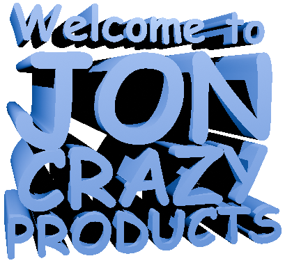 WELCOME TO JON'S CRAZY PRODUCTS!!!